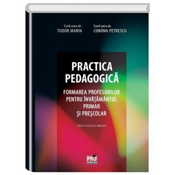 Didactică / Perfecționări - Practica pedagogica. Formarea profesorilor pentru invatamantul primar si prescolar. Editie revizuita si adaugita - Tudor Marin, Conona Petrescu