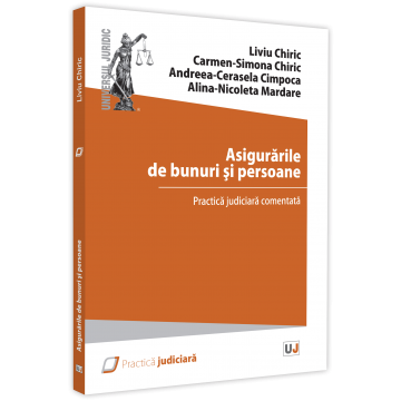 Științe juridice și administrative - Asigurarile de bunuri si persoane – practica judiciara comentata - Liviu Chiric , Carmen-Simona Chiric , Andreea-Cerasela Cimpoca , Alina-Nicoleta Mardare