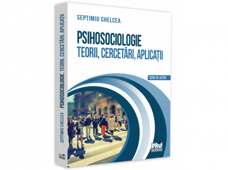 Sociologie și Științele comunicării - Psihosociologie. Teorii, cercetari, aplicatii - Septimiu Chelcea