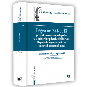 Law - Law no. 254/2013 on the execution of sentences and custodial measures ordered by the judicial bodies during the criminal proceedings. Comments and jurisprudence - Alina Barbu, Radu Florin Geamanu
