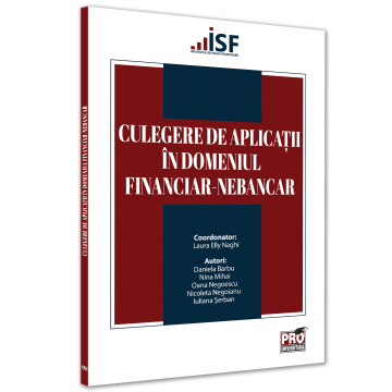 Finanțe / Bănci - Culegere de aplicatii in domeniul financiar-nebancar -  Laura Elly Naghi, Daniela Barbu, Nina Mihai, Oana Negoescu, Nicoleta Negoianu, Iuliana Serban