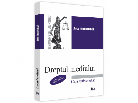 Drept - Dreptul mediului. Curs universitar. Editia a III-a, revazuta si adaugita - Anca Ileana Dusca