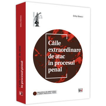 Drept - Caile extraordinare de atac in procesul penal - Otilia Ghenici