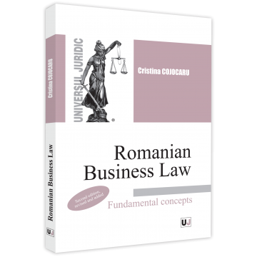 Law - Romanian Business Law. Fundamental concepts - 2022. Second edition, revised and added - Cristina Cojocaru