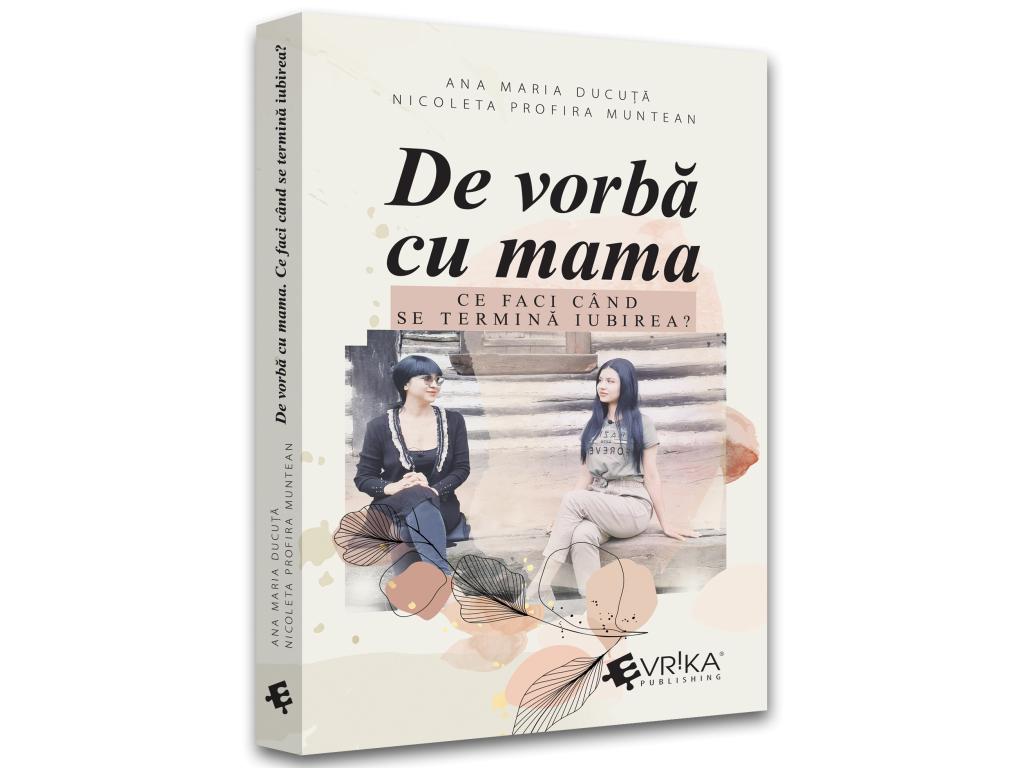 Psihologie - De vorba cu mama. Ce faci cand se termina iubirea? - Ana Maria Ducuta, Nicoleta Profira Muntean