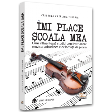 Științe ale educației - Imi place scoala mea. Cum influenteaza studiul unui instrument muzical atitudinea elevilor fata de scoala - Cristina-Catalina Tudorie