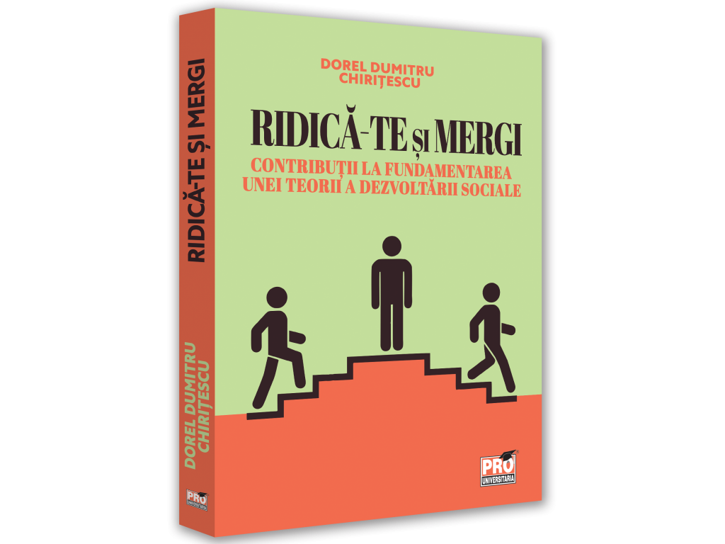 Sociologie și Științele comunicării - Ridica-te si mergi. Contributii la fundamentarea unei teorii a dezvoltarii sociale - Dorel Dumitru Chiritescu