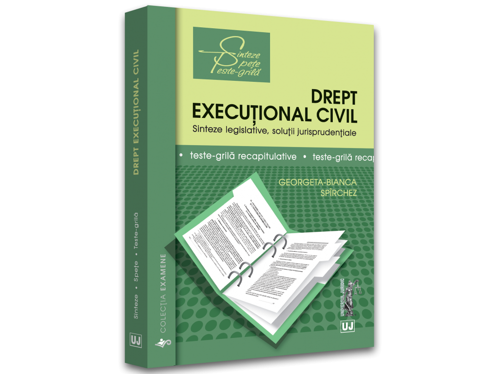 Drept - Drept executional civil. Sinteze legislative, solutii jurisprudentiale si teste-grila recapitulative - Georgeta-Bianca Spirchez
