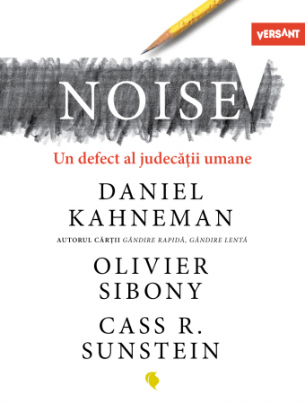 Psihologie aplicata in viata de zi cu zi - Noise. Un defect al judecatii umane - Daniel Kahneman, Olivier Sibony, Cass R. Sunstein