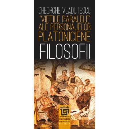 Religion and psilosophy - The "parallel lives" of the Platonic characters. Philosophers - Gheorghe Vladutescu