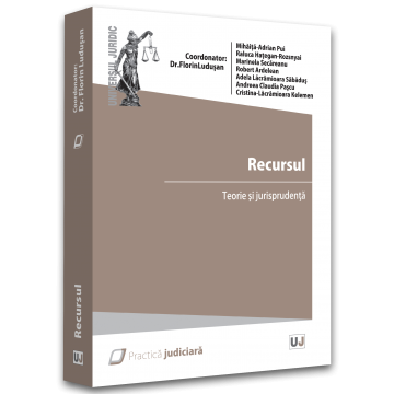 Drept - Recursul. Teorie si jurisprudenta - Florin Ludusan, Mihaita-Adrian Pui, Raluca Hategan-Rozsnayai, Marinela Secareanu, Robert Ardelean