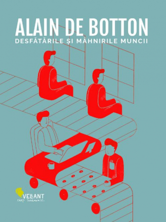 Psihologie aplicata in viata de zi cu zi - Desfatarile si mahnirile muncii - Alain de Botton