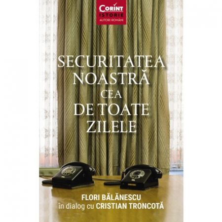 Istorie - Securitatea noastra cea de toate zilele - Flori Balanescu