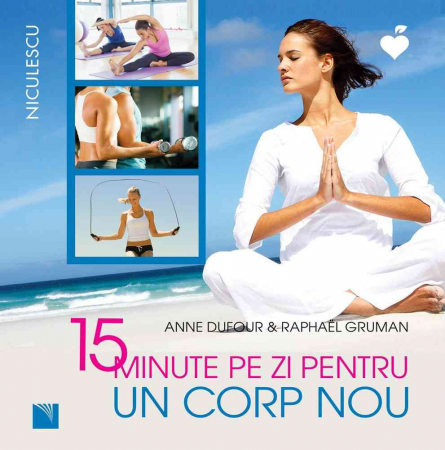 Psihologie aplicata in viata de zi cu zi - 15 minute pe zi pentru un corp nou - Anne Dufour & Raphaël Gruman