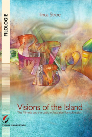 Romanian language and literature - Visions of the Island. The mimetic and the ludic in Australian postcolonialism - Ilinca Stroe