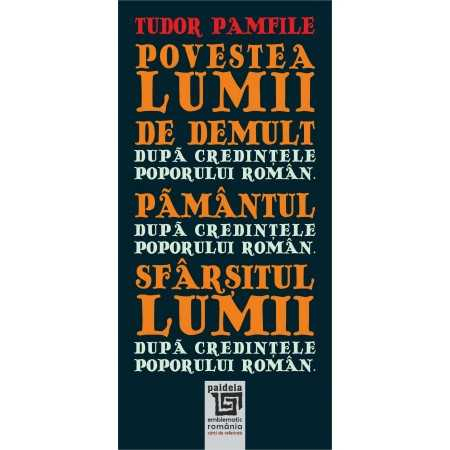 Sociologie și Științele comunicării - Povestea lumii de demult. Pamantul. Sfarsitul lumii dupa credintele poporului roman - Tudor Pamfile