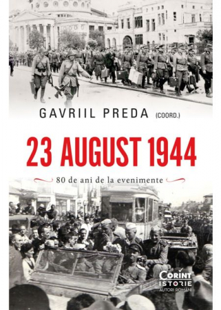 Istorie - 23 august 1944. 80 de ani de la evenimente - Gavriil Preda, coordonator