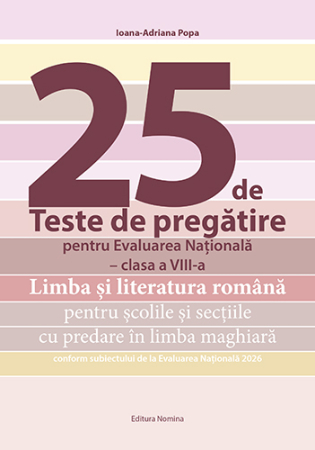 Preuniversitaria - 25 de teste de pregatire pentru Evaluarea Nationala clasa a VIII-a – Limba si literatura romana pentru scolile si sectiile cu predare in limba maghiara - Ioana-Adriana Popa