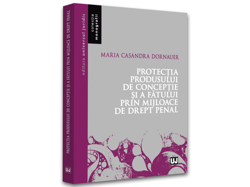 Drept - Protectia produsului de conceptie si a fatului prin mijloace de drept penal - Maria Casandra Dornauer