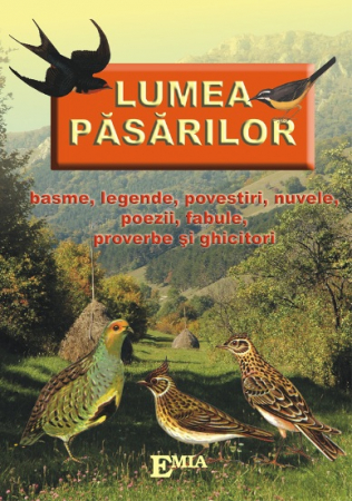Antologii - Lumea pasarilor in literatura romana. Basme, legende, povestiri, nuvele, poezii, fabule, proverbe si ghicitori. Antologie - Maria Razba, Paulina Popa
