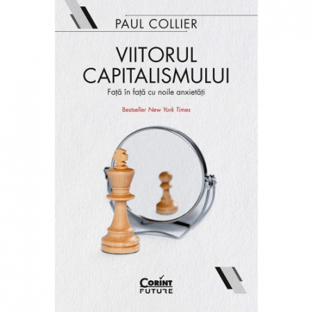 Economie generală - Viitorul capitalismului. Fata in fata cu noile anxietati - Paul Collier