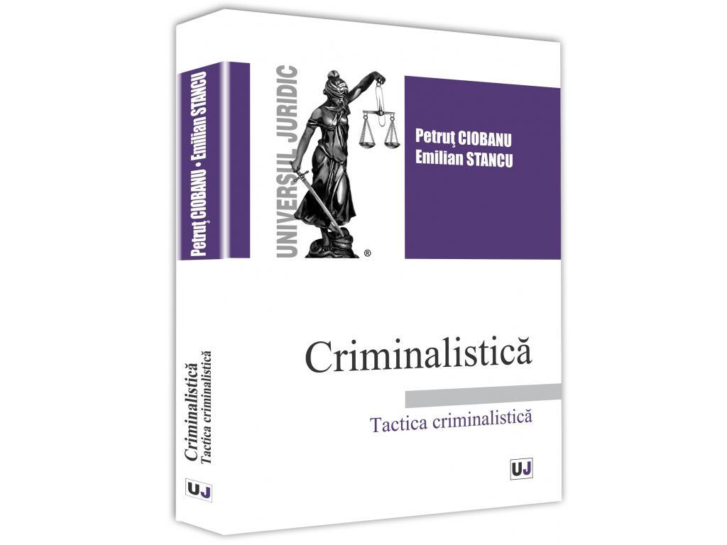 Drept - Criminalistica. Tactica criminalistica - Petrut Ciobanu, Emilian Stancu