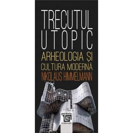 Arte și Multimedia - Trecutul utopic. Arheologia si cultura moderna - Nikolaus Himmelmann