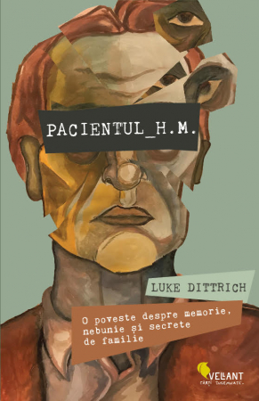 Psihologie aplicata in viata de zi cu zi - Pacientul H.M. O poveste despre memorie, nebunie si secrete de familie - Luke Dittrich