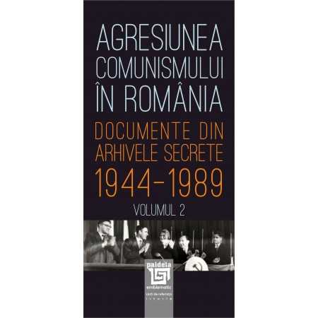 Istorie - Agresiunea comunismului in Romania -Volumul II. Documente din arhivele secrete 1944-1989 - Gheorghe Buzatu, Mircea Chiritoiu
