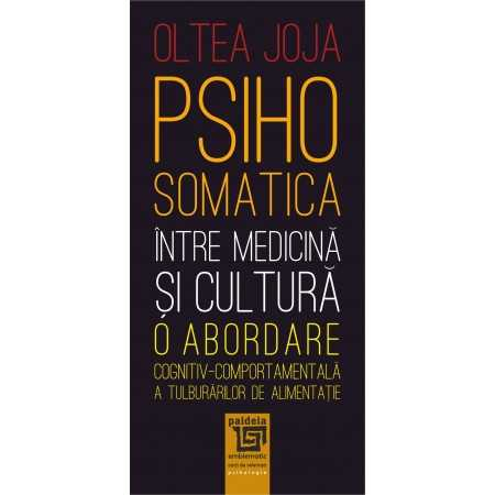 Psihologie - Psihosomatica intre medicina si cultura. O abordare cognitiv-comportamentala a tulburarilor de alimentatie - Oltea Joja