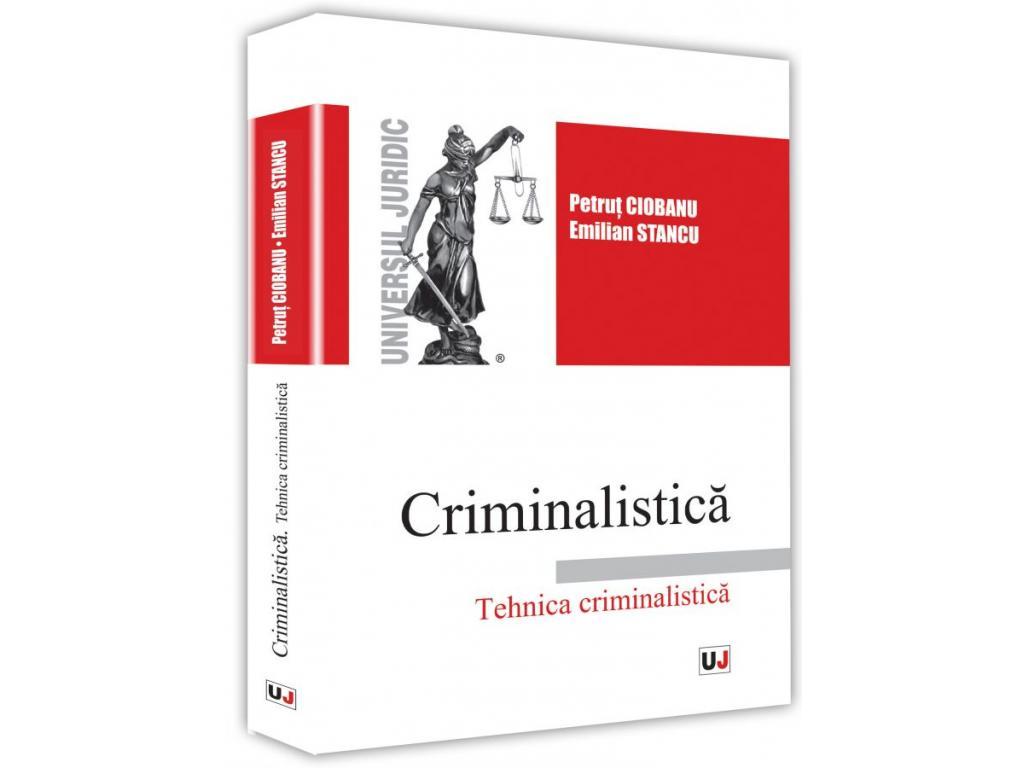 Științe juridice și administrative - Criminalistica. Tehnica criminalistica - Petrut Ciobanu, Emilian Stancu