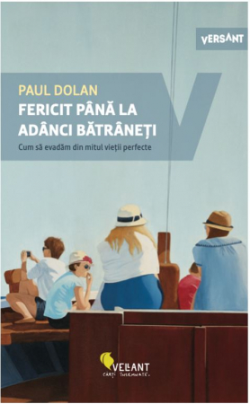 Psihologie aplicata in viata de zi cu zi - Fericit pana la adanci batraneti. Cum sa evadam din mitul vietii perfecte - Paul Dolan