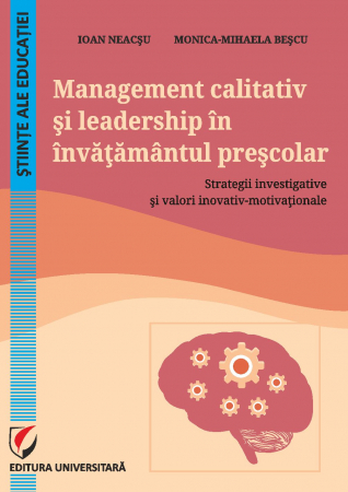 Științe ale educației - Management calitativ si leadership in invatamantul prescolar. Strategii investigative si valori inovativ-motivationale - Ioan Neacsu, Monica-Mihaela Bescu