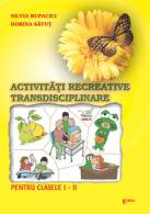 Auxiliare didactice - Activitati recreative transdisciplinare pentru clasele I-II - Silvia Rupacici, Dorina Savut