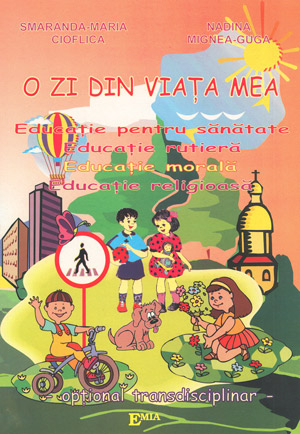 Preuniversitaria - A day of my life. Education for health. Road safety education. Moral education. Religious education. Optional transdisciplinary - Smaranda-Maria Cioflica, Nadia Mignea-Guga