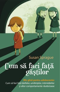 Psihologie aplicata in viata de zi cu zi - Cum sa faci fata gastilor. Mic ghid pentru adolescente. Cum sa faci fata barfelor, umilintelor, intimidarilor si altor comportamente rautacioase - Susan Sprague