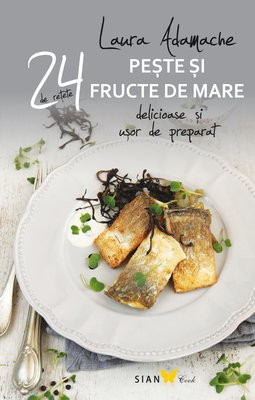 Cărți de bucate - 24 de retete delicioase si usor de preparat. Peste si fructe de mare - Laura Adamache