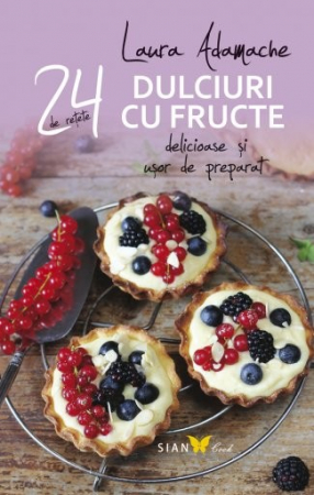 Cărți de bucate - 24 de retete delicioase si usor de preparat. Dulciuri cu fructe - Laura Adamache