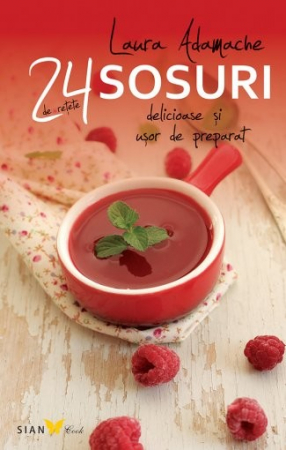 Cărți de bucate - 24 de retete delicioase si usor de preparat. Sosuri - Laura Adamache