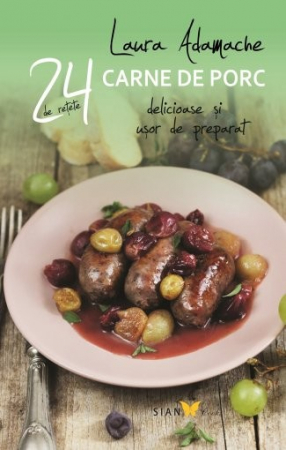 Cărți de bucate - 24 de retete delicioase si usor de preparat. Carne de porc - Laura Adamache