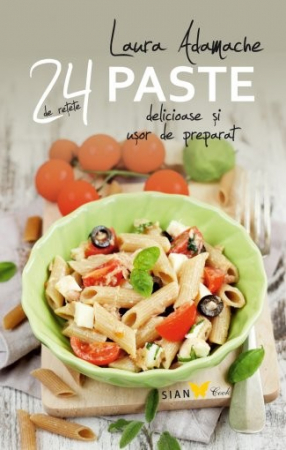 Cărți de bucate - 24 de retete delicioase si usor de preparat. Paste - Laura Adamache