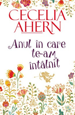 Roman - Anul in care te-am intalnit (editie cartonata) - Cecelia Ahern