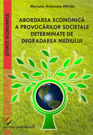 Economie generală - Abordarea economica a provocarilor societale determinate de degradarea mediului - Marcela Antoneta Mitrita