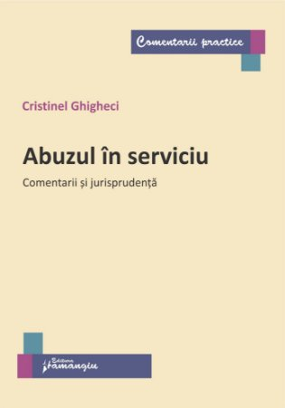 Law - Abuse in office. Comments and jurisprudence - Cristinel Ghigheci