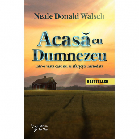 Spiritualitate - Acasa cu Dumnezeu, intr-o viata care nu se sfarseste niciodata. Editia a II-a – Neale Donald Walsch