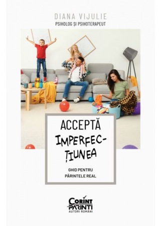 Psychology applied in everyday life - Accept imperfection. Guide for the real parent - Diana Vijulie