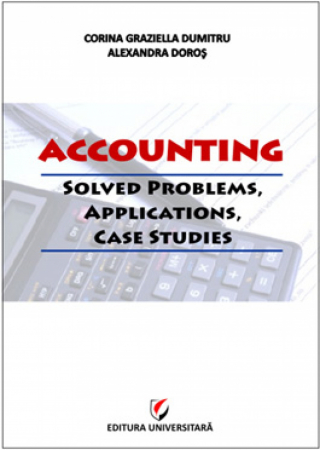 Contabilitate - Accounting. Solved problems, applications, case studies - Corina Graziella Dumitru, Alexandra Doros