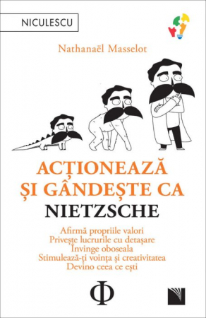 Psihologie - Actioneaza si gandeste ca Nietzsche. Afirma propriile valori, priveste lucrurile cu detasare, invinge oboseala, stimuleaza-ti vointa si creativitatea, devino ceea ce esti - Nathanaël Masselot