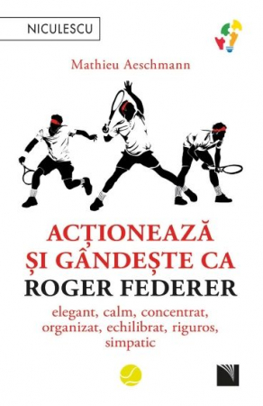 Psychology applied in everyday life - Act and think like Roger Federer. Elegant, calm, focused, organized, balanced, rigorous, likeable - Mathieu Aeschmann