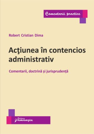 Legal and administrative sciences - The action in administrative contentious. Comments, doctrine and jurisprudence - Robert Cristian Dima